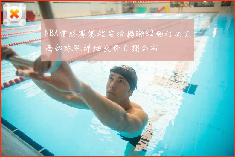 NBA常规赛赛程安排揭晓82场对决东西部球队详细交锋日期公布