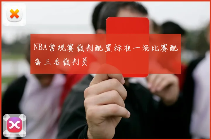NBA常规赛裁判配置标准一场比赛配备三名裁判员