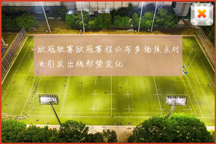欧冠联赛欧冠赛程公布多场焦点对决引发出线形势变化