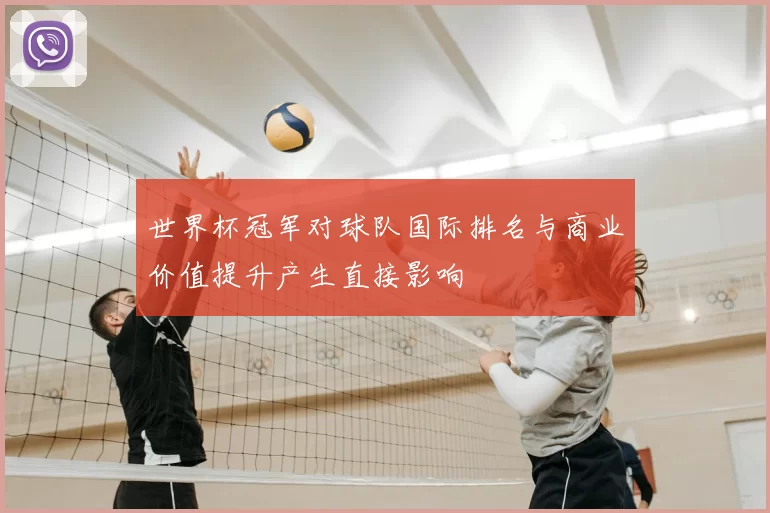 世界杯冠军对球队国际排名与商业价值提升产生直接影响