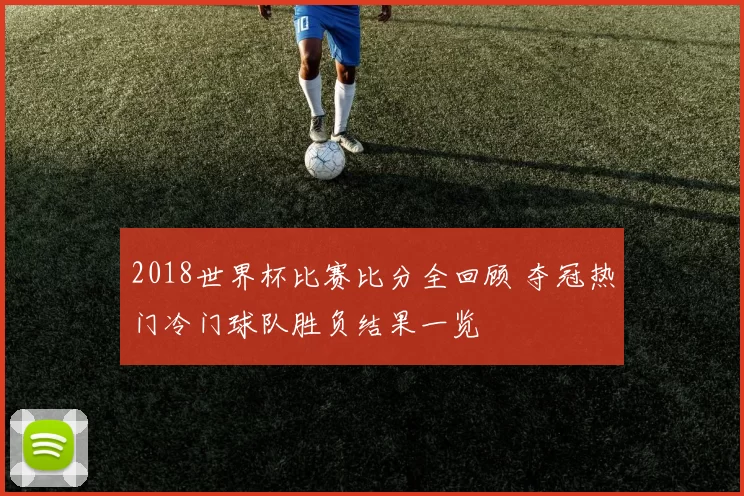 2018世界杯比赛比分全回顾 夺冠热门冷门球队胜负结果一览