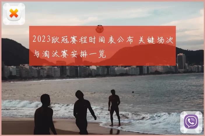 2023欧冠赛程时间表公布 关键场次与淘汰赛安排一览