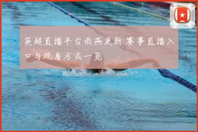 英超直播平台雨燕更新 赛事直播入口与观看方式一览