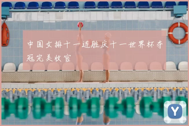 中国女排十一连胜庆十一世界杯夺冠完美收官